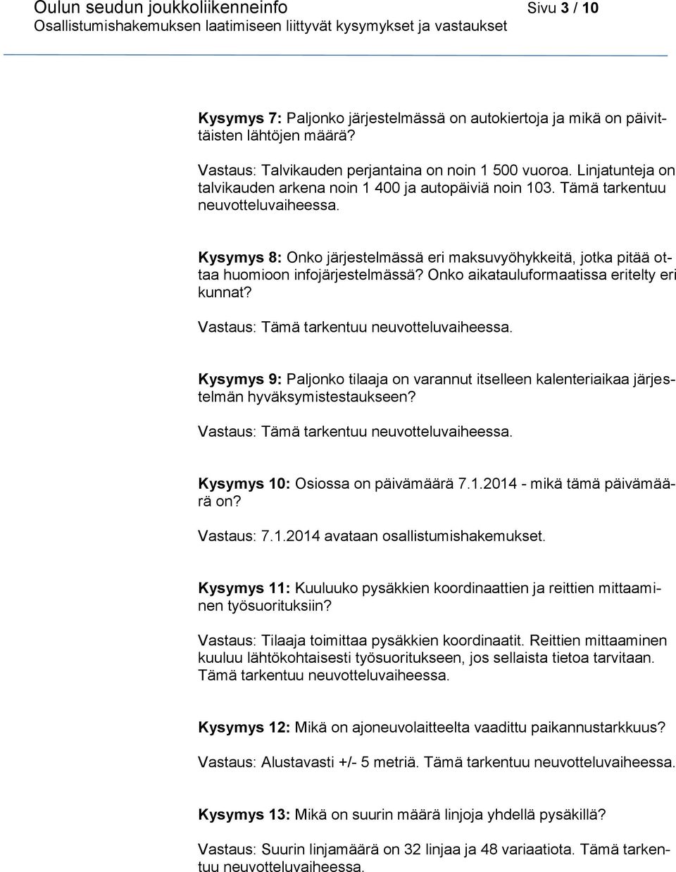 Onko aikatauluformaatissa eritelty eri kunnat? Vastaus: Tämä tarkentuu Kysymys 9: Paljonko tilaaja on varannut itselleen kalenteriaikaa järjestelmän hyväksymistestaukseen?