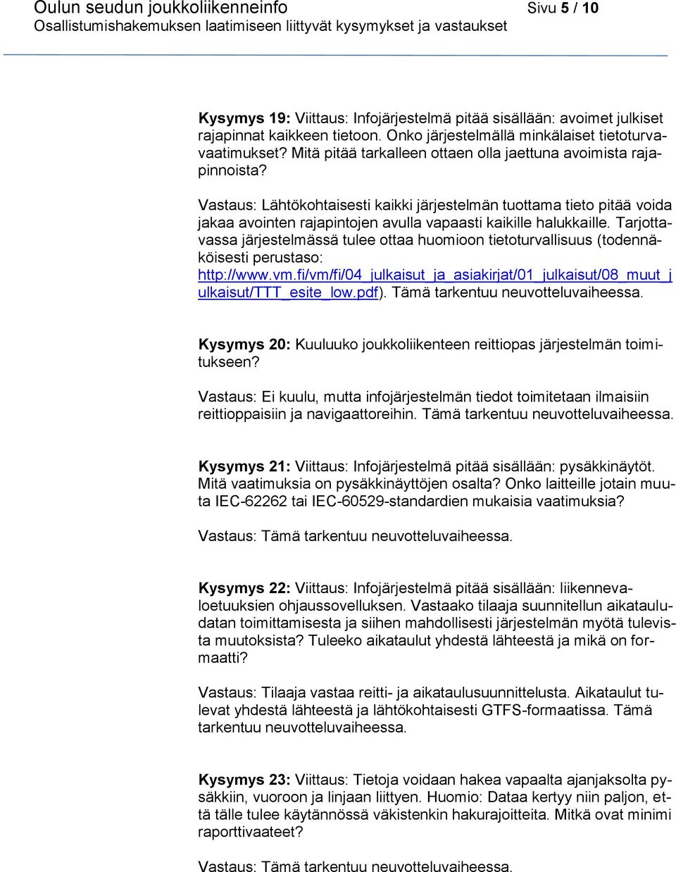 Vastaus: Lähtökohtaisesti kaikki järjestelmän tuottama tieto pitää voida jakaa avointen rajapintojen avulla vapaasti kaikille halukkaille.