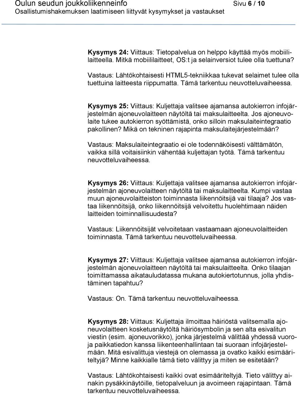 Tämä tarkentuu Kysymys 25: Viittaus: Kuljettaja valitsee ajamansa autokierron infojärjestelmän ajoneuvolaitteen näytöltä tai maksulaitteelta.