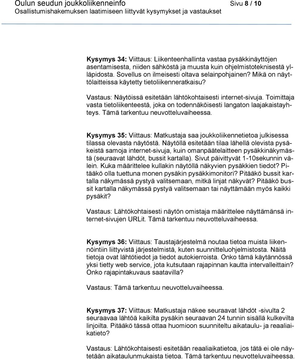 Toimittaja vasta tietoliikenteestä, joka on todennäköisesti langaton laajakaistayhteys. Tämä tarkentuu Kysymys 35: Viittaus: Matkustaja saa joukkoliikennetietoa julkisessa tilassa olevasta näytöstä.