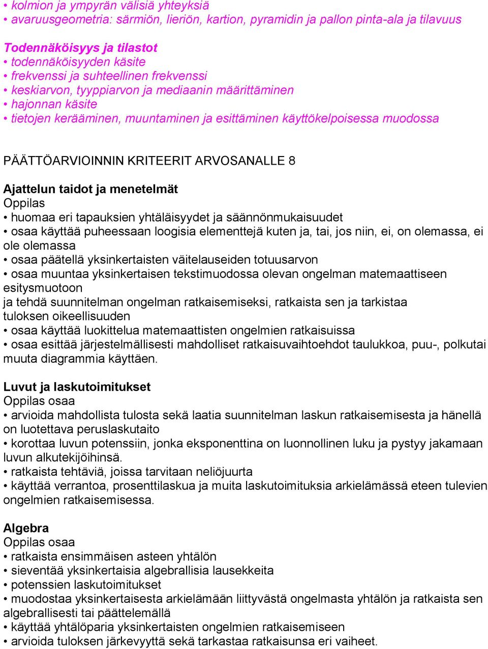 menetelmät Oppilas huomaa eri tapauksien yhtäläisyydet ja säännönmukaisuudet osaa käyttää puheessaan loogisia elementtejä kuten ja, tai, jos niin, ei, on olemassa, ei ole olemassa osaa päätellä