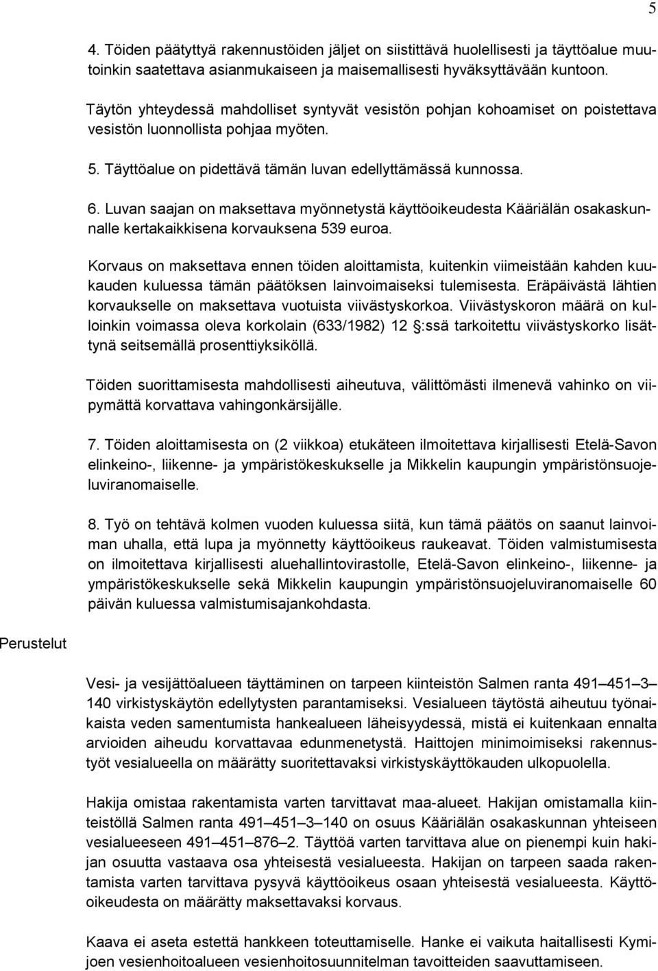 Luvan saajan on maksettava myönnetystä käyttöoikeudesta Kääriälän osakaskunnalle kertakaikkisena korvauksena 539 euroa.