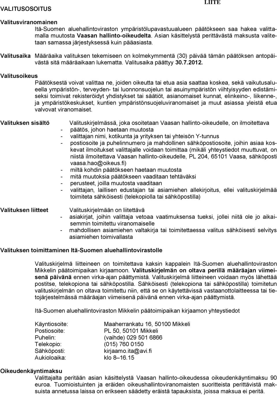 Valitusaika Määräaika valituksen tekemiseen on kolmekymmentä (30) päivää tämän päätöksen antopäivästä sitä määräaikaan lukematta. Valitusaika päättyy 30.7.2012.