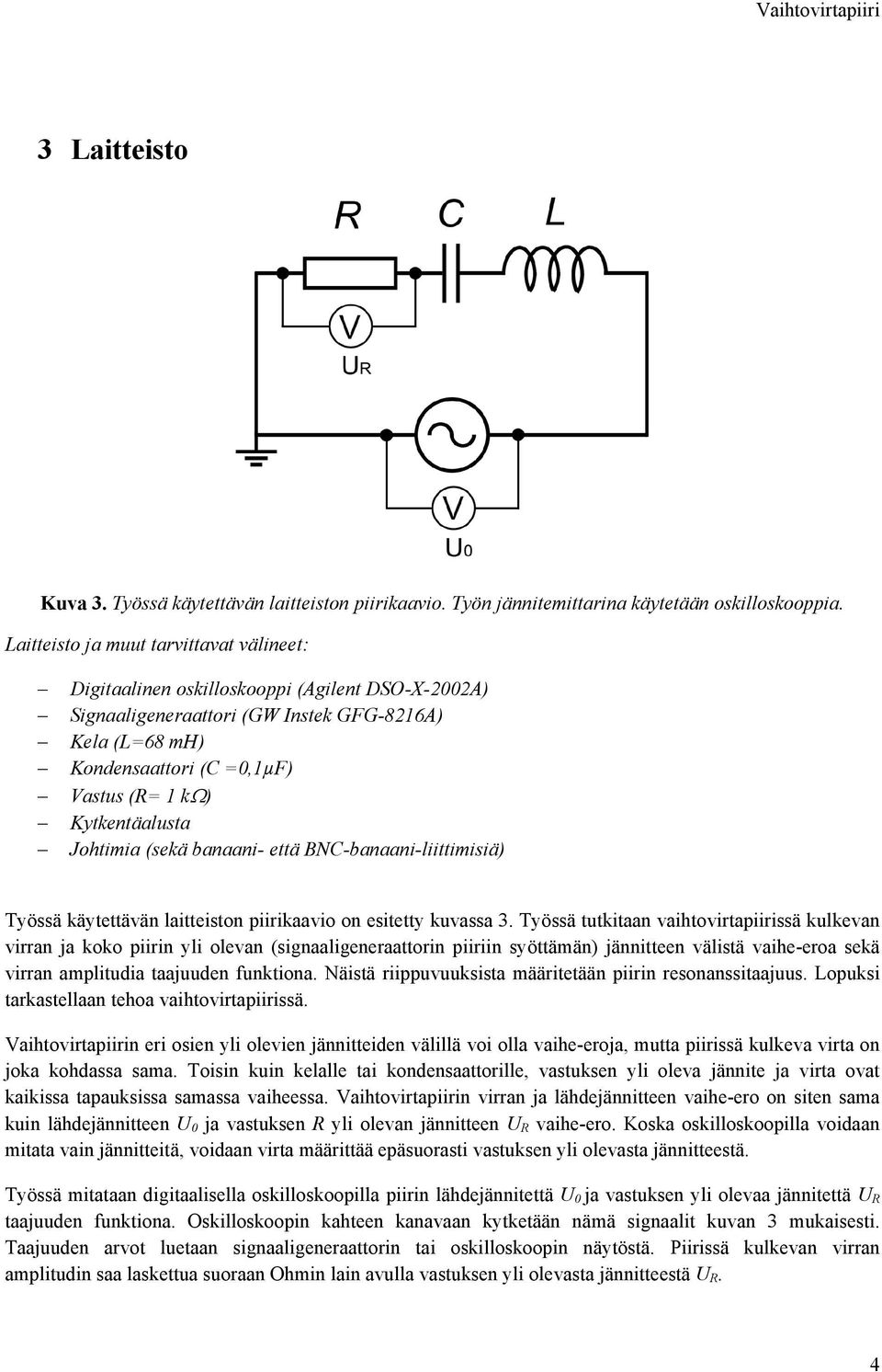 Kytkentäalusta Johtimia (sekä banaani- että BNC-banaani-liittimisiä) Työssä käytettävän laitteiston piirikaavio on esitetty kuvassa 3.