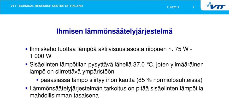 0 C, joten ylimääräinen lämpö on siirrettävä ympäristöön pääasiassa lämpö siirtyy ihon