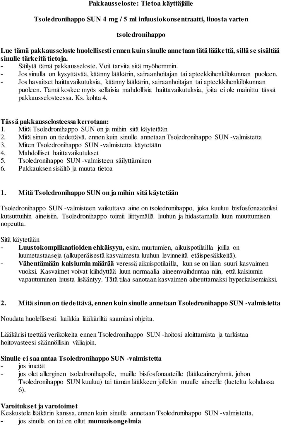 - Jos sinulla on kysyttävää, käänny lääkärin, sairaanhoitajan tai apteekkihenkilökunnan puoleen. - Jos havaitset haittavaikutuksia, käänny lääkärin, sairaanhoitajan tai apteekkihenkilökunnan puoleen.