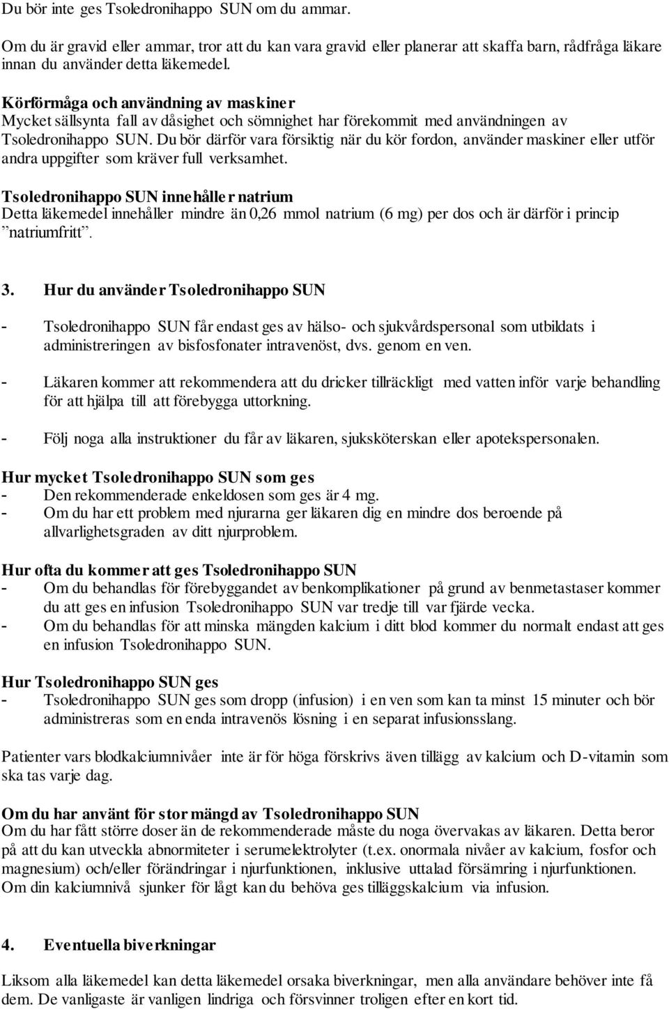 Du bör därför vara försiktig när du kör fordon, använder maskiner eller utför andra uppgifter som kräver full verksamhet.