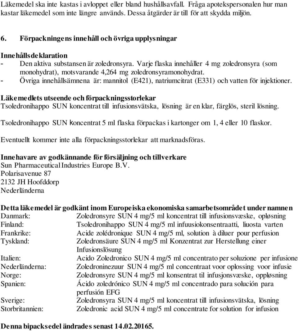 Varje flaska innehåller 4 mg zoledronsyra (som monohydrat), motsvarande 4,264 mg zoledronsyramonohydrat. - Övriga innehållsämnena är: mannitol (E421), natriumcitrat (E331) och vatten för injektioner.