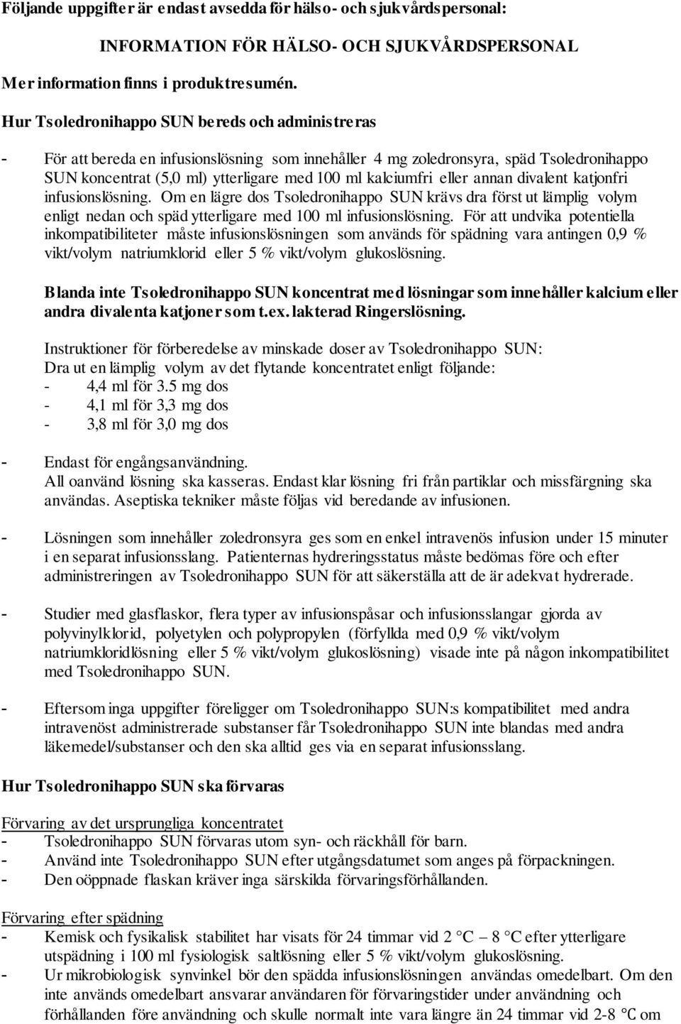 eller annan divalent katjonfri infusionslösning. Om en lägre dos Tsoledronihappo SUN krävs dra först ut lämplig volym enligt nedan och späd ytterligare med 100 ml infusionslösning.