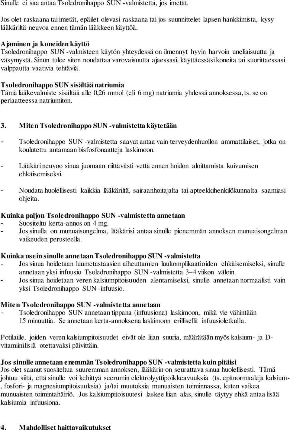 Ajaminen ja koneiden käyttö Tsoledronihappo SUN -valmisteen käytön yhteydessä on ilmennyt hyvin harvoin uneliaisuutta ja väsymystä.