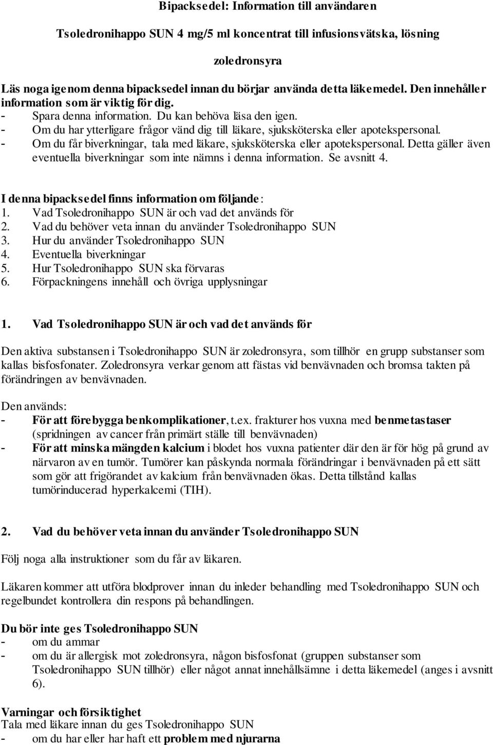 - Om du får biverkningar, tala med läkare, sjuksköterska eller apotekspersonal. Detta gäller även eventuella biverkningar som inte nämns i denna information. Se avsnitt 4.