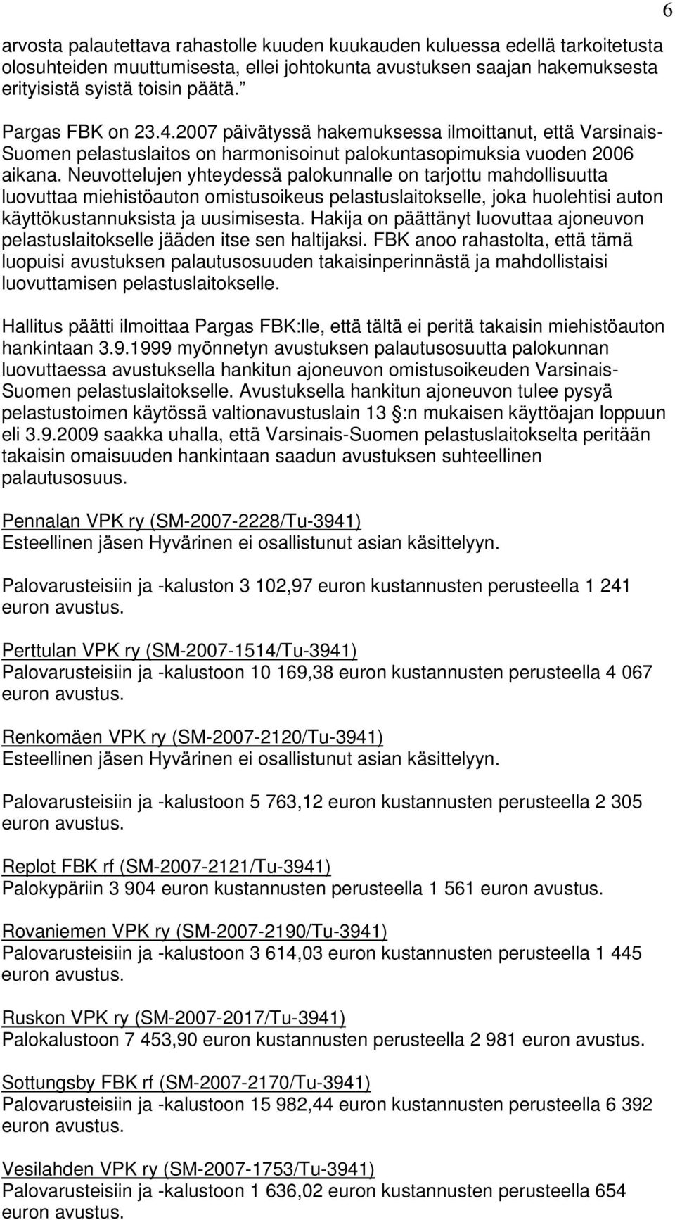 Neuvottelujen yhteydessä palokunnalle on tarjottu mahdollisuutta luovuttaa miehistöauton omistusoikeus pelastuslaitokselle, joka huolehtisi auton käyttökustannuksista ja uusimisesta.