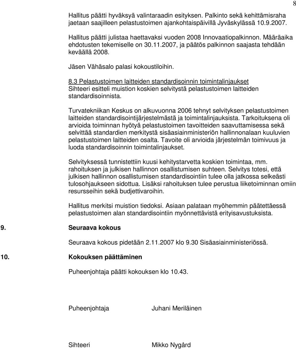 Jäsen Vähäsalo palasi kokoustiloihin. 8.3 Pelastustoimen laitteiden standardisoinnin toimintalinjaukset Sihteeri esitteli muistion koskien selvitystä pelastustoimen laitteiden standardisoinnista.