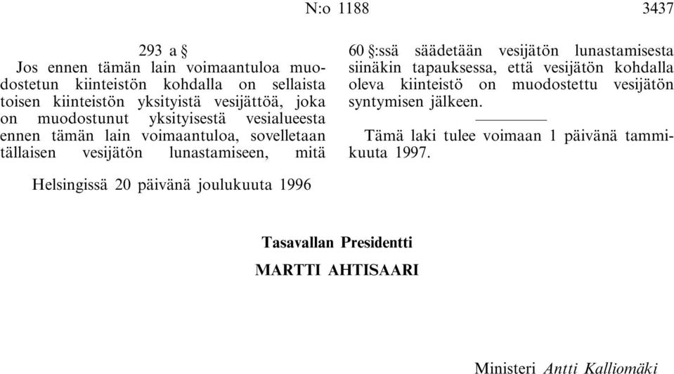 säädetään vesijätön lunastamisesta siinäkin tapauksessa, että vesijätön kohdalla oleva kiinteistö on muodostettu vesijätön syntymisen jälkeen.