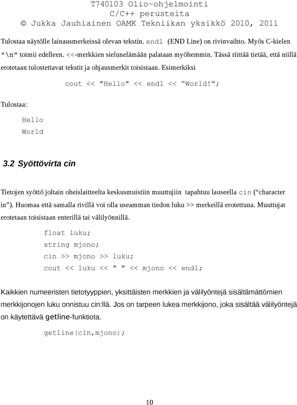 2 Syöttövirta cin Tietojen syöttö joltain oheislaitteelta keskusmuistiin muuttujiin tapahtuu lauseella cin ( character in ).