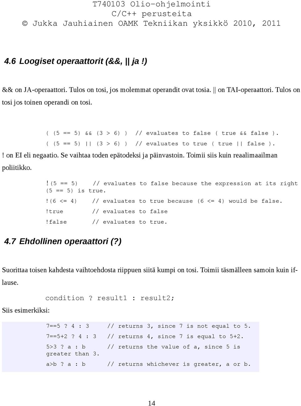 Toimii siis kuin reaalimaailman poliitikko.!(5 == 5) // evaluates to false because the expression at its right (5 == 5) is true.!(6 <= 4) // evaluates to true because (6 <= 4) would be false.!true!false // evaluates to false // evaluates to true.