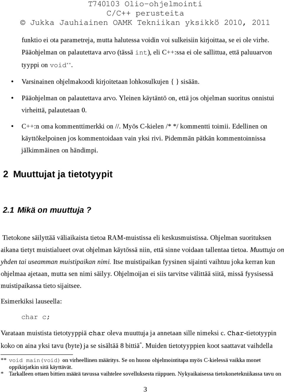 Pääohjelman on palautettava arvo. Yleinen käytäntö on, että jos ohjelman suoritus onnistui virheittä, palautetaan 0. C++:n oma kommenttimerkki on //. Myös C-kielen /* */ kommentti toimii.