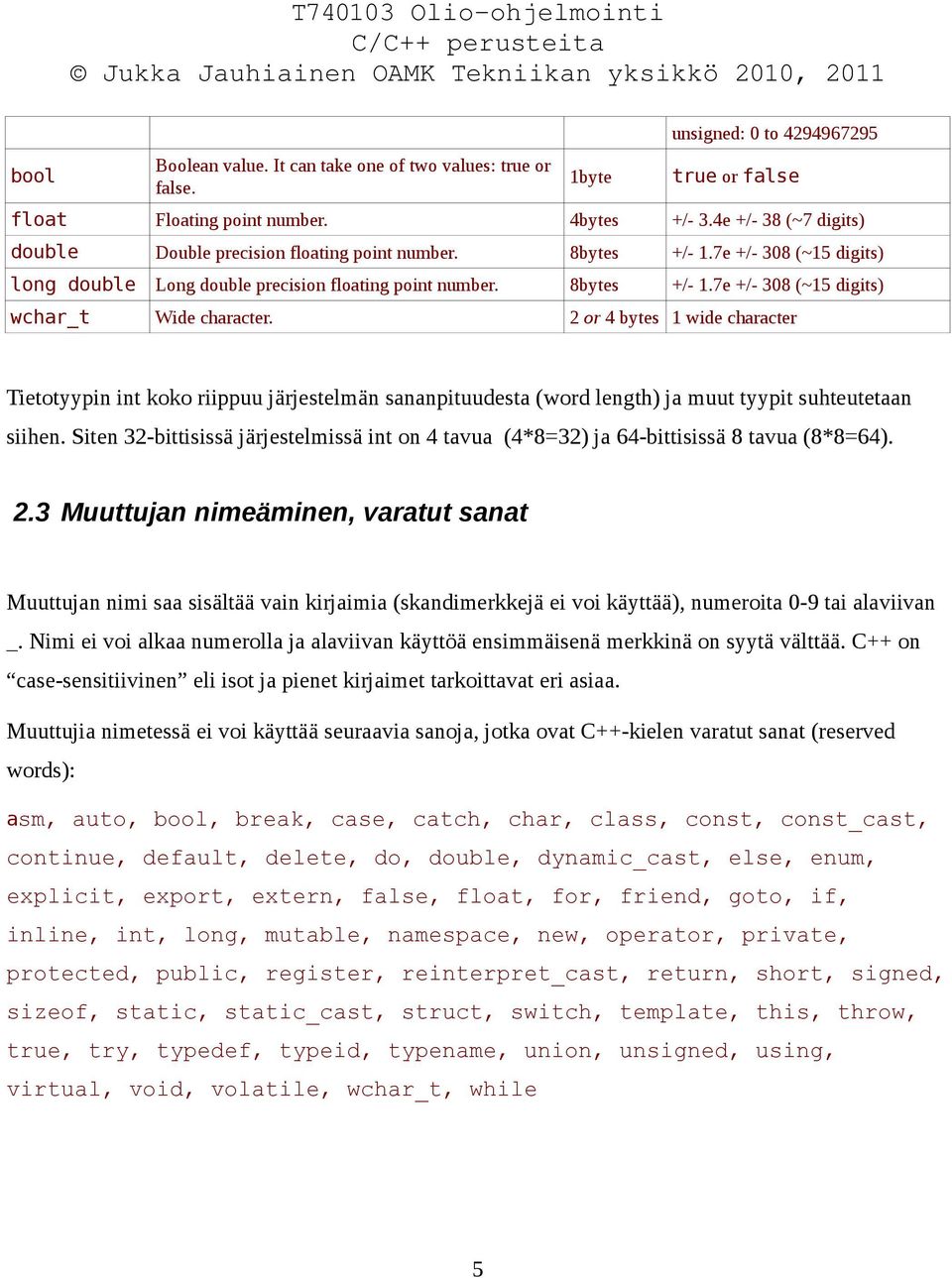 2 or 4 bytes 1 wide character Tietotyypin int koko riippuu järjestelmän sananpituudesta (word length) ja muut tyypit suhteutetaan siihen.