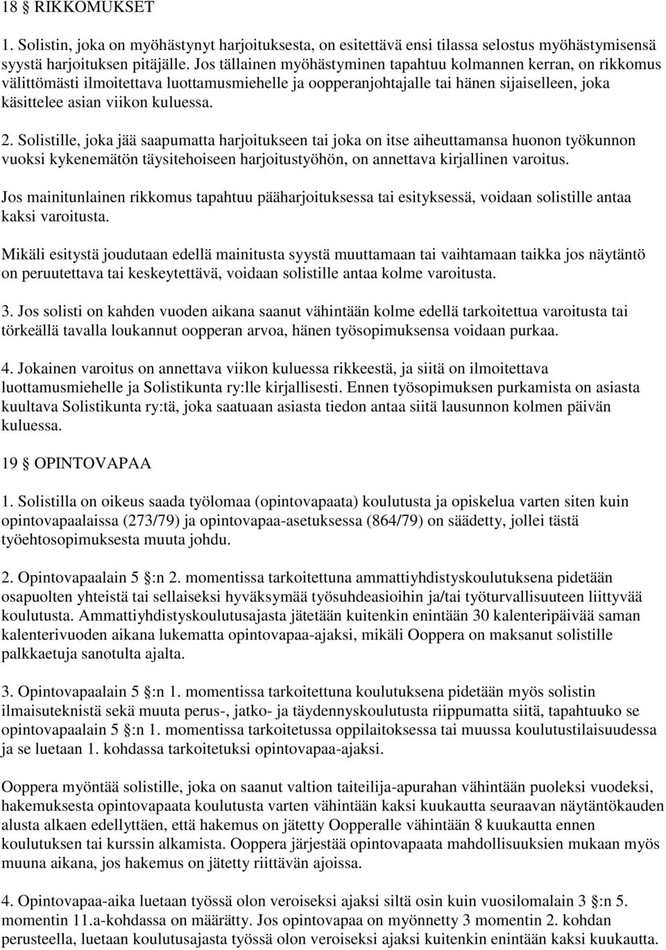 Solistille, joka jää saapumatta harjoitukseen tai joka on itse aiheuttamansa huonon työkunnon vuoksi kykenemätön täysitehoiseen harjoitustyöhön, on annettava kirjallinen varoitus.