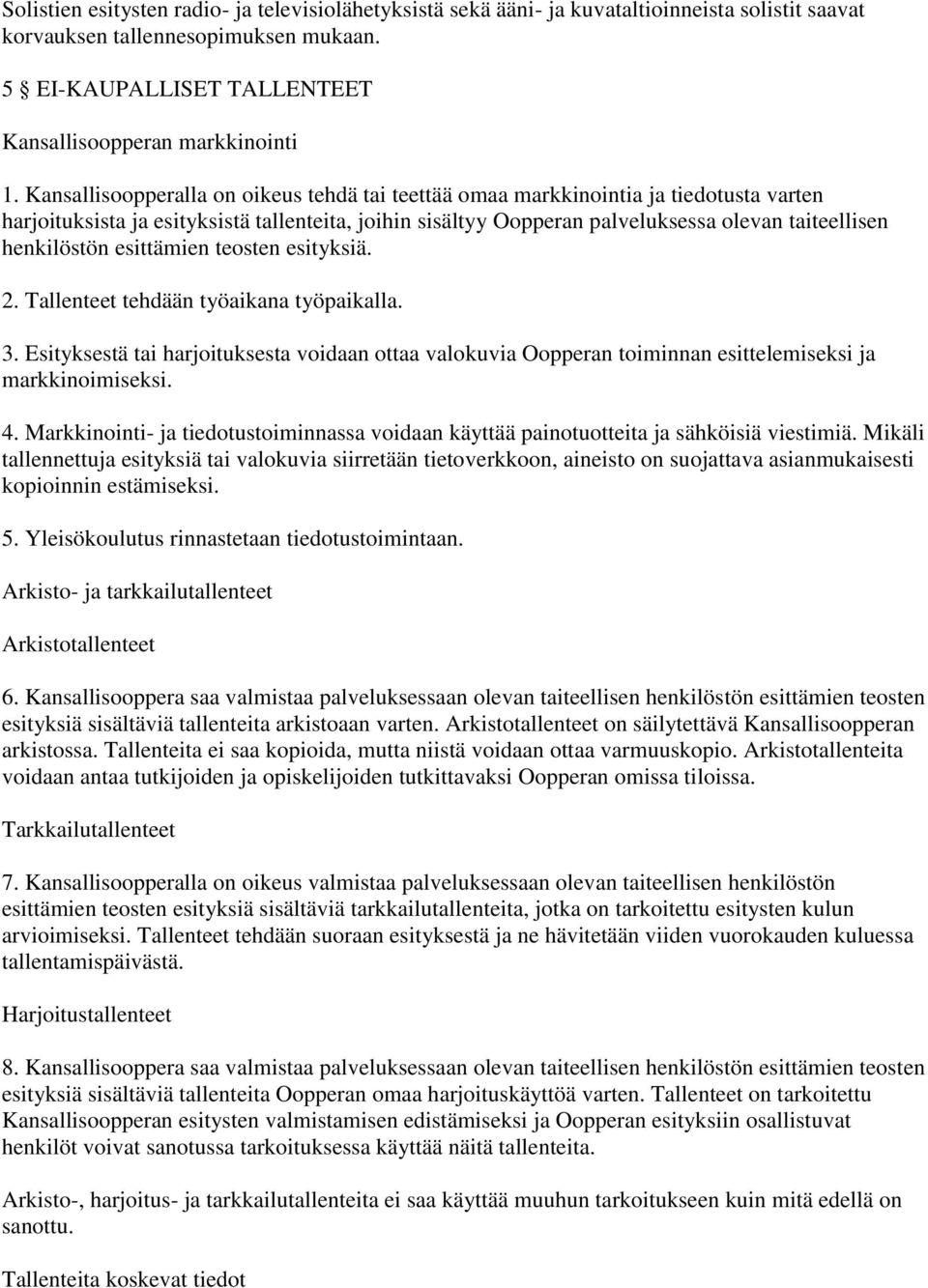 henkilöstön esittämien teosten esityksiä. 2. Tallenteet tehdään työaikana työpaikalla. 3. Esityksestä tai harjoituksesta voidaan ottaa valokuvia Oopperan toiminnan esittelemiseksi ja markkinoimiseksi.