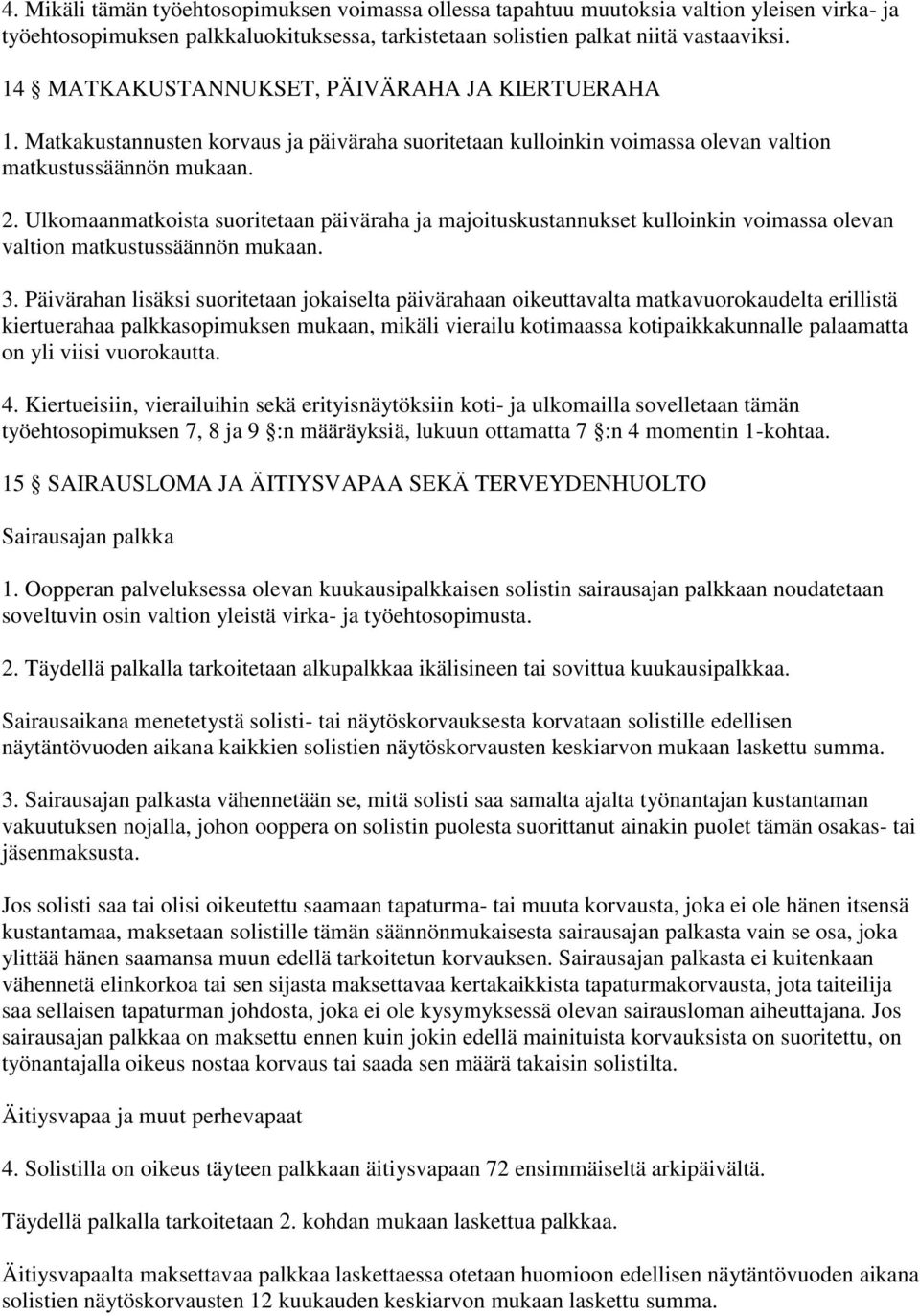 Ulkomaanmatkoista suoritetaan päiväraha ja majoituskustannukset kulloinkin voimassa olevan valtion matkustussäännön mukaan. 3.