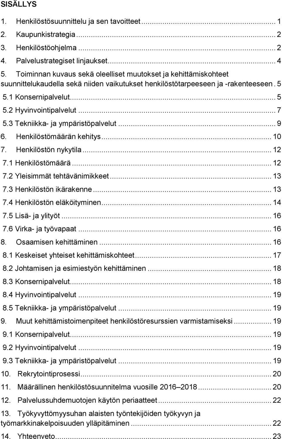 .. 7 5.3 Tekniikka- ja ympäristöpalvelut... 9 6. Henkilöstömäärän kehitys... 10 7. Henkilöstön nykytila... 12 7.1 Henkilöstömäärä... 12 7.2 Yleisimmät tehtävänimikkeet... 13 7.