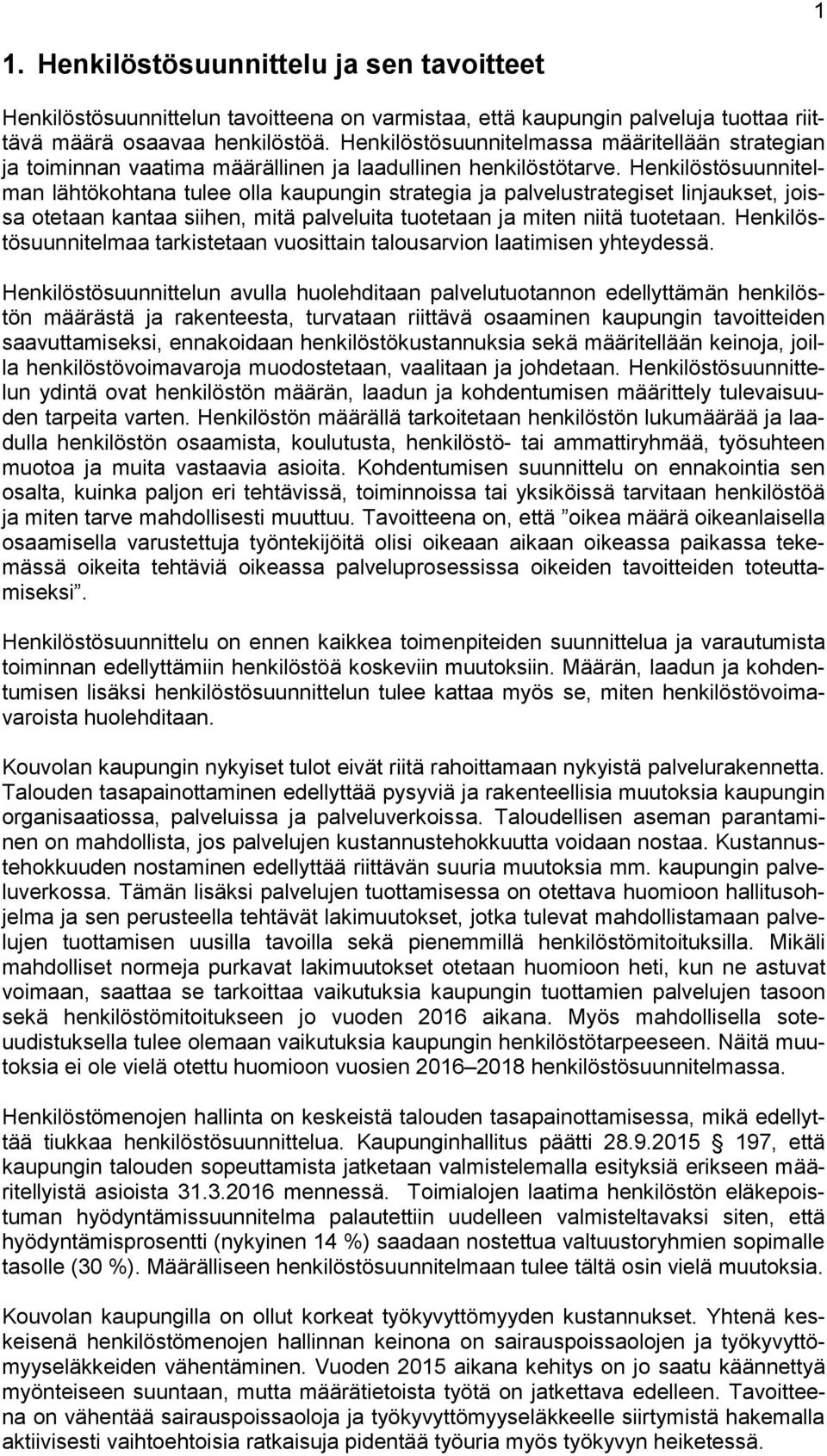 Henkilöstösuunnitelman lähtökohtana tulee olla kaupungin strategia ja palvelustrategiset linjaukset, joissa otetaan kantaa siihen, mitä palveluita tuotetaan ja miten niitä tuotetaan.