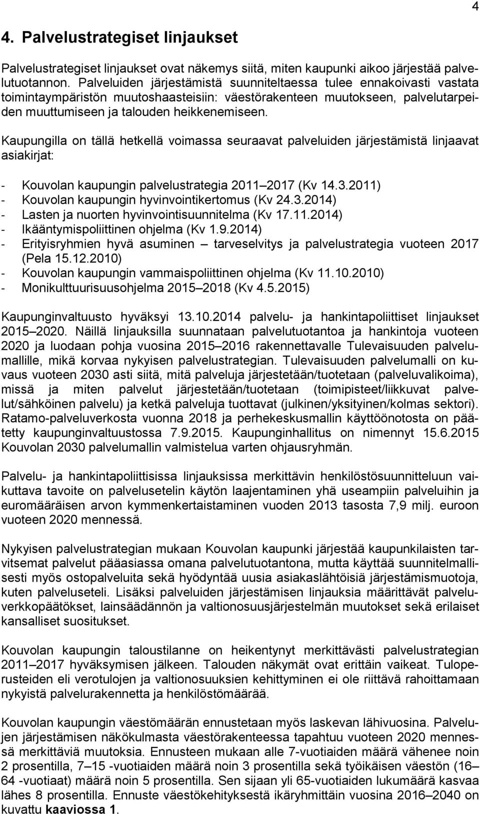 Kaupungilla on tällä hetkellä voimassa seuraavat palveluiden järjestämistä linjaavat asiakirjat: - Kouvolan kaupungin palvelustrategia 2011 2017 (Kv 14.3.