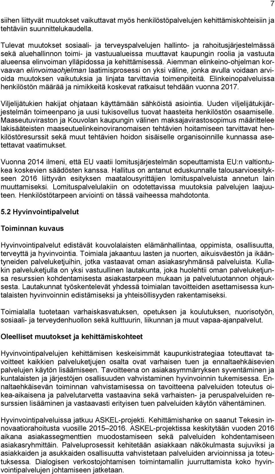 ja kehittämisessä. Aiemman elinkeino-ohjelman korvaavan elinvoimaohjelman laatimisprosessi on yksi väline, jonka avulla voidaan arvioida muutoksen vaikutuksia ja linjata tarvittavia toimenpiteitä.