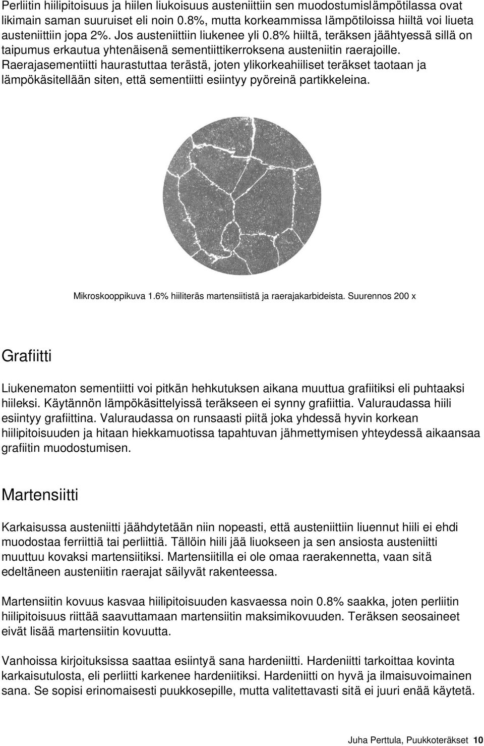 8% hiiltä, teräksen jäähtyessä sillä on taipumus erkautua yhtenäisenä sementiittikerroksena austeniitin raerajoille.