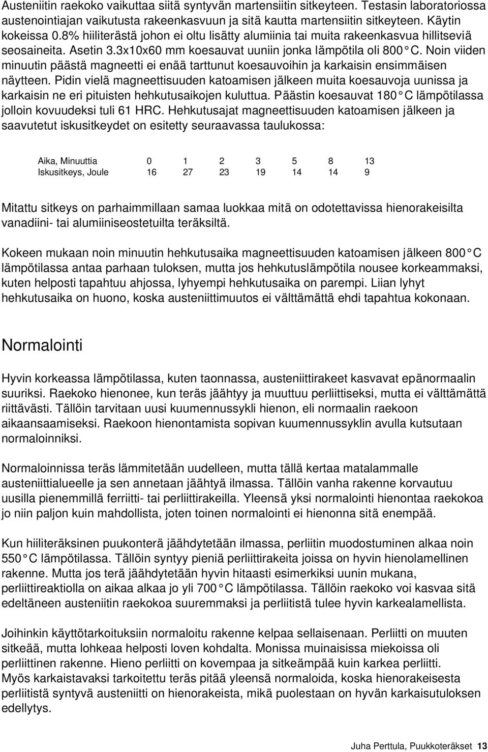 Noin viiden minuutin päästä magneetti ei enää tarttunut koesauvoihin ja karkaisin ensimmäisen näytteen.