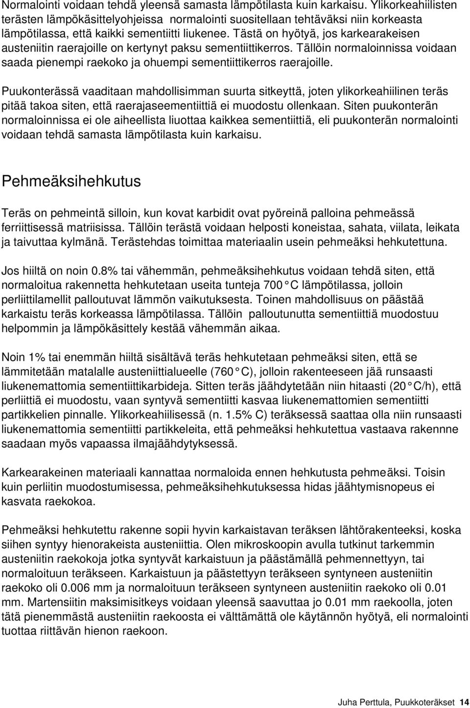 Tästä on hyötyä, jos karkearakeisen austeniitin raerajoille on kertynyt paksu sementiittikerros. Tällöin normaloinnissa voidaan saada pienempi raekoko ja ohuempi sementiittikerros raerajoille.