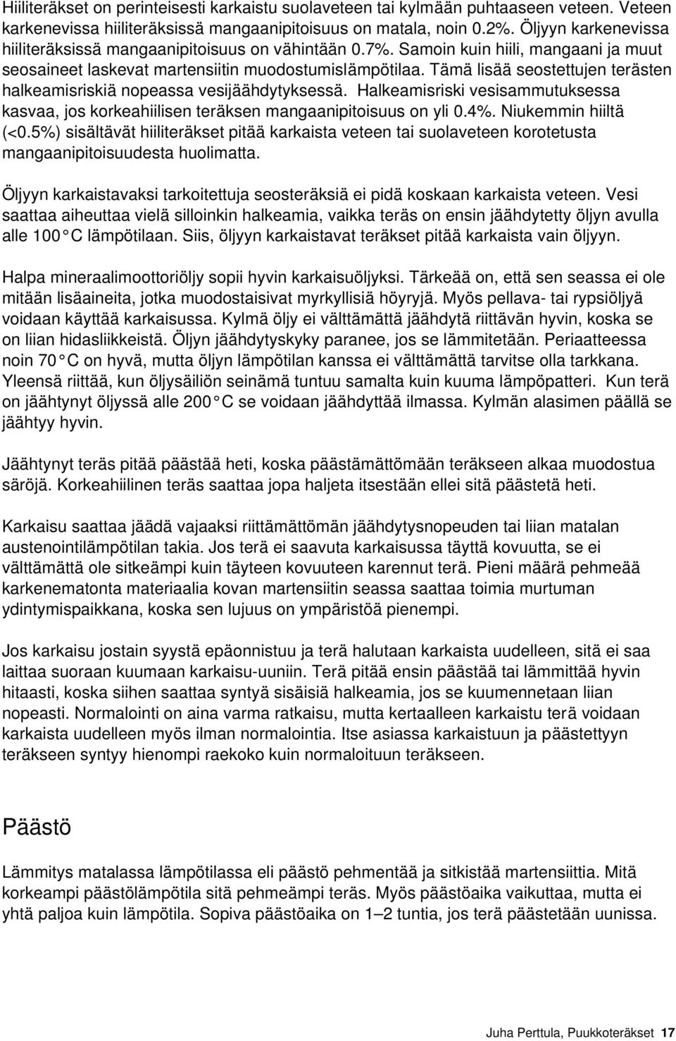 Tämä lisää seostettujen terästen halkeamisriskiä nopeassa vesijäähdytyksessä. Halkeamisriski vesisammutuksessa kasvaa, jos korkeahiilisen teräksen mangaanipitoisuus on yli 0.4%. Niukemmin hiiltä (<0.