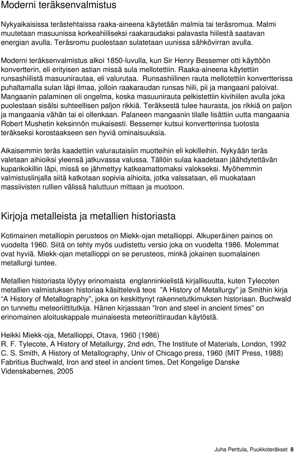 Moderni teräksenvalmistus alkoi 1850 luvulla, kun Sir Henry Bessemer otti käyttöön konvertterin, eli erityisen astian missä sula mellotettiin.