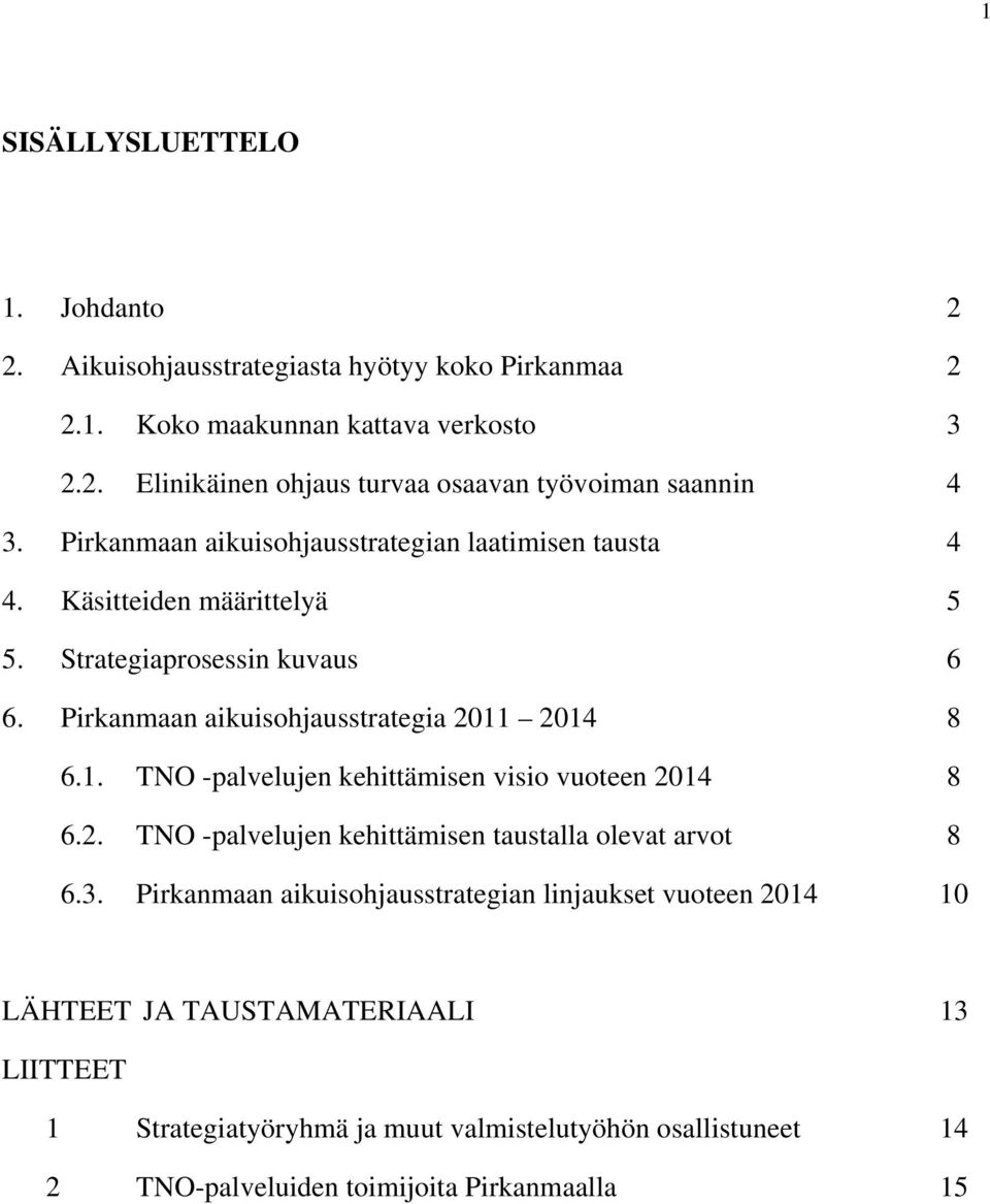 2014 8 6.1. TNO -palvelujen kehittämisen visio vuoteen 2014 8 6.2. TNO -palvelujen kehittämisen taustalla olevat arvot 8 6.3.