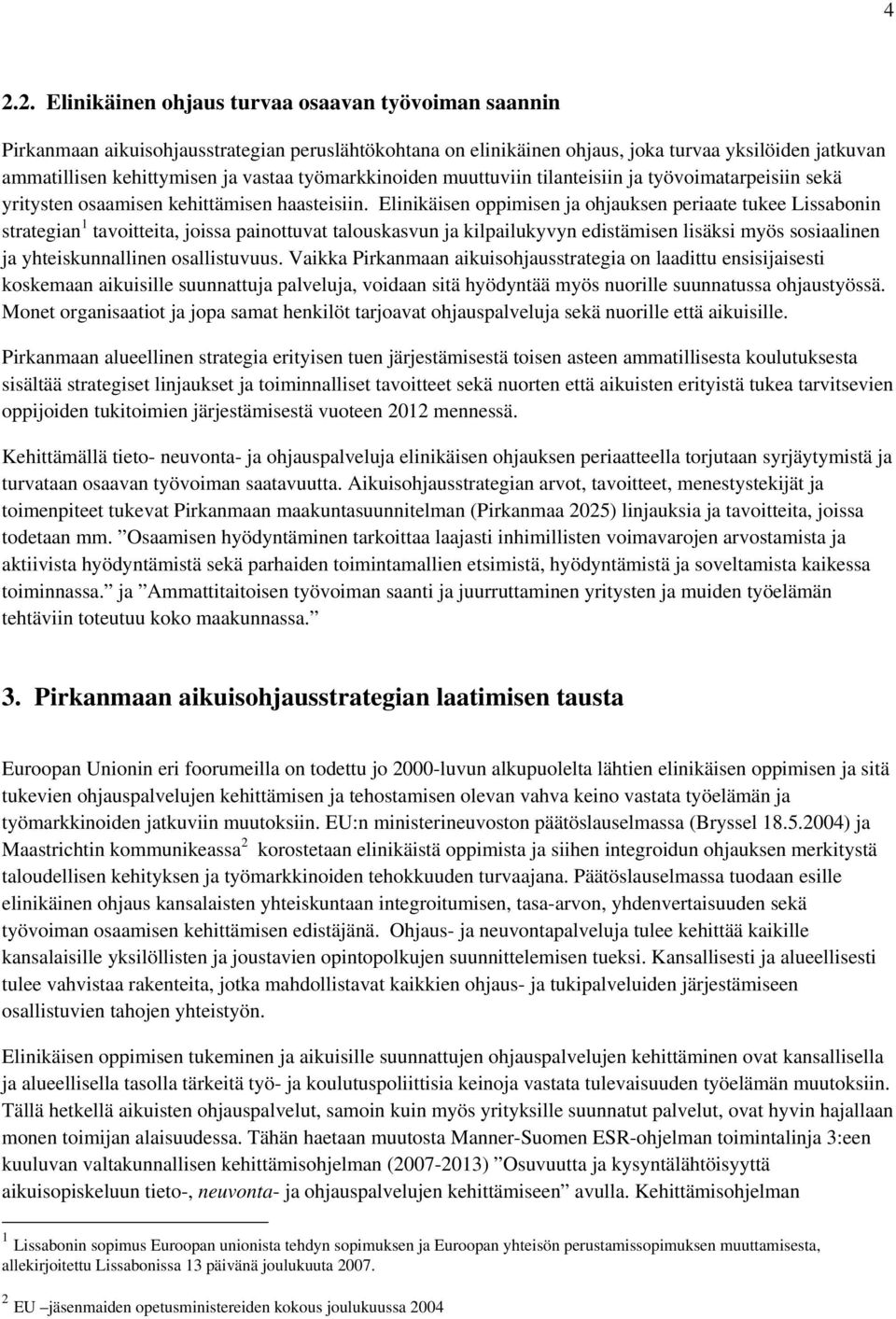 Elinikäisen oppimisen ja ohjauksen periaate tukee Lissabonin strategian 1 tavoitteita, joissa painottuvat talouskasvun ja kilpailukyvyn edistämisen lisäksi myös sosiaalinen ja yhteiskunnallinen