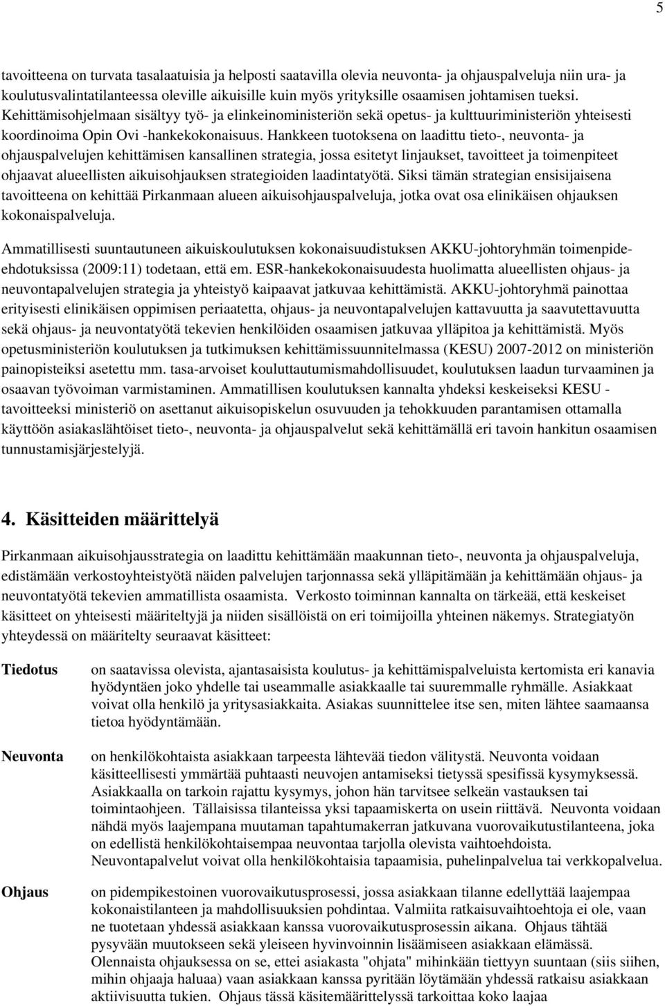 Hankkeen tuotoksena on laadittu tieto-, neuvonta- ja ohjauspalvelujen kehittämisen kansallinen strategia, jossa esitetyt linjaukset, tavoitteet ja toimenpiteet ohjaavat alueellisten aikuisohjauksen