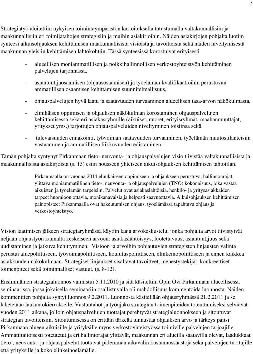 Tässä synteesissä korostuivat erityisesti - alueellisen moniammatillisen ja poikkihallinnollisen verkostoyhteistyön kehittäminen palvelujen tarjonnassa, - asiantuntijaosaamisen (ohjausosaamisen) ja