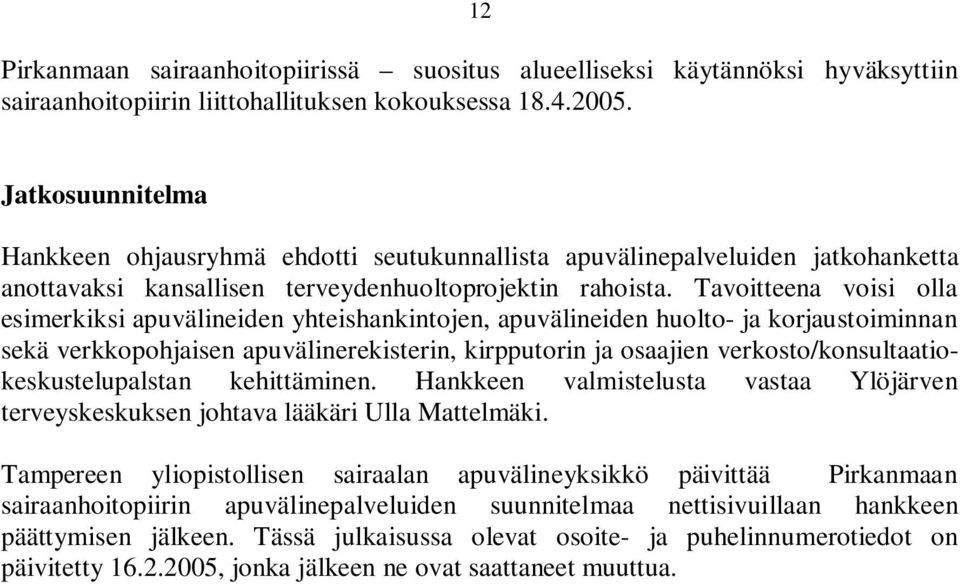 Tavoitteena voisi olla esimerkiksi apuvälineiden yhteishankintojen, apuvälineiden huolto- ja korjaustoiminnan sekä verkkopohjaisen apuvälinerekisterin, kirpputorin ja osaajien