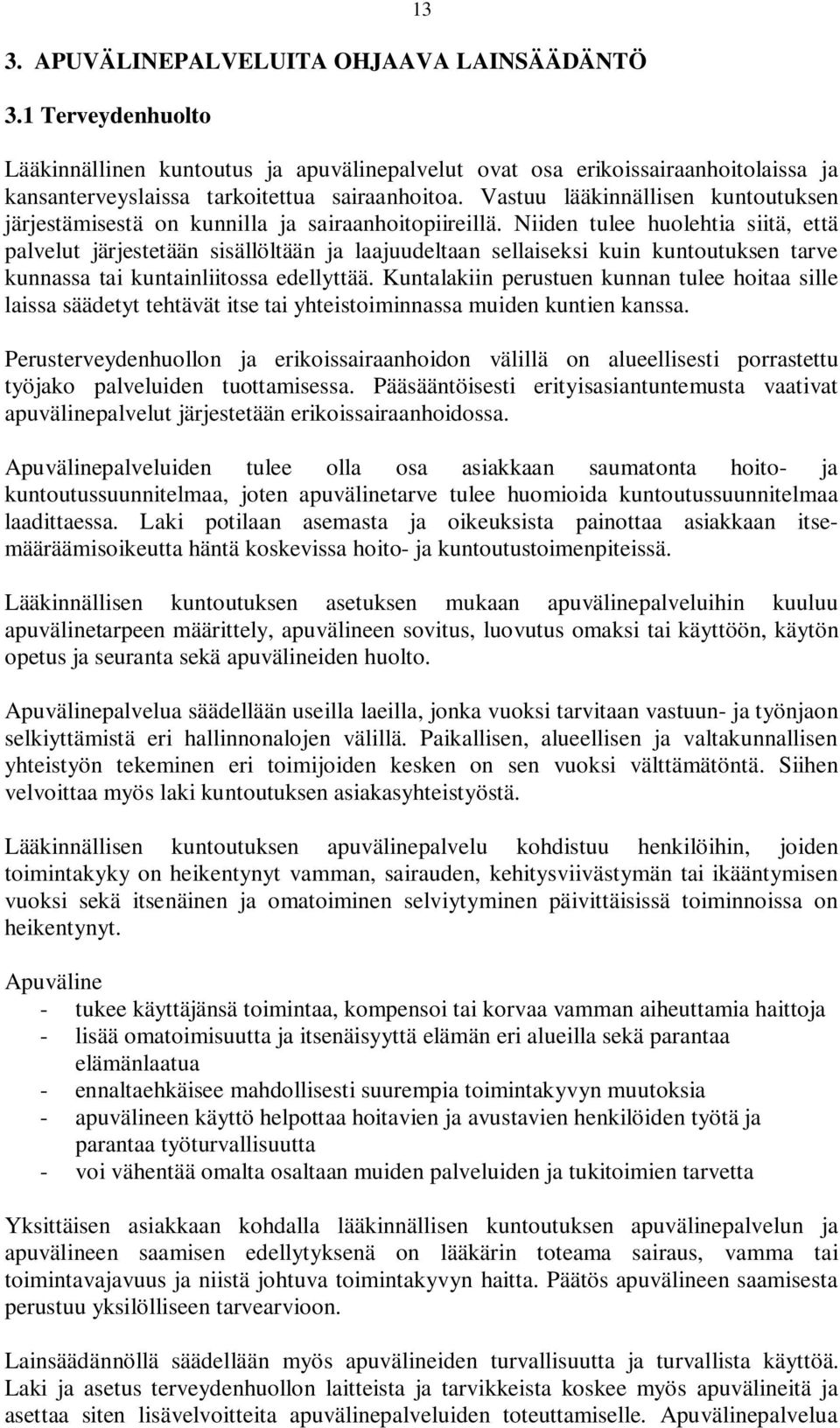 Niiden tulee huolehtia siitä, että palvelut järjestetään sisällöltään ja laajuudeltaan sellaiseksi kuin kuntoutuksen tarve kunnassa tai kuntainliitossa edellyttää.