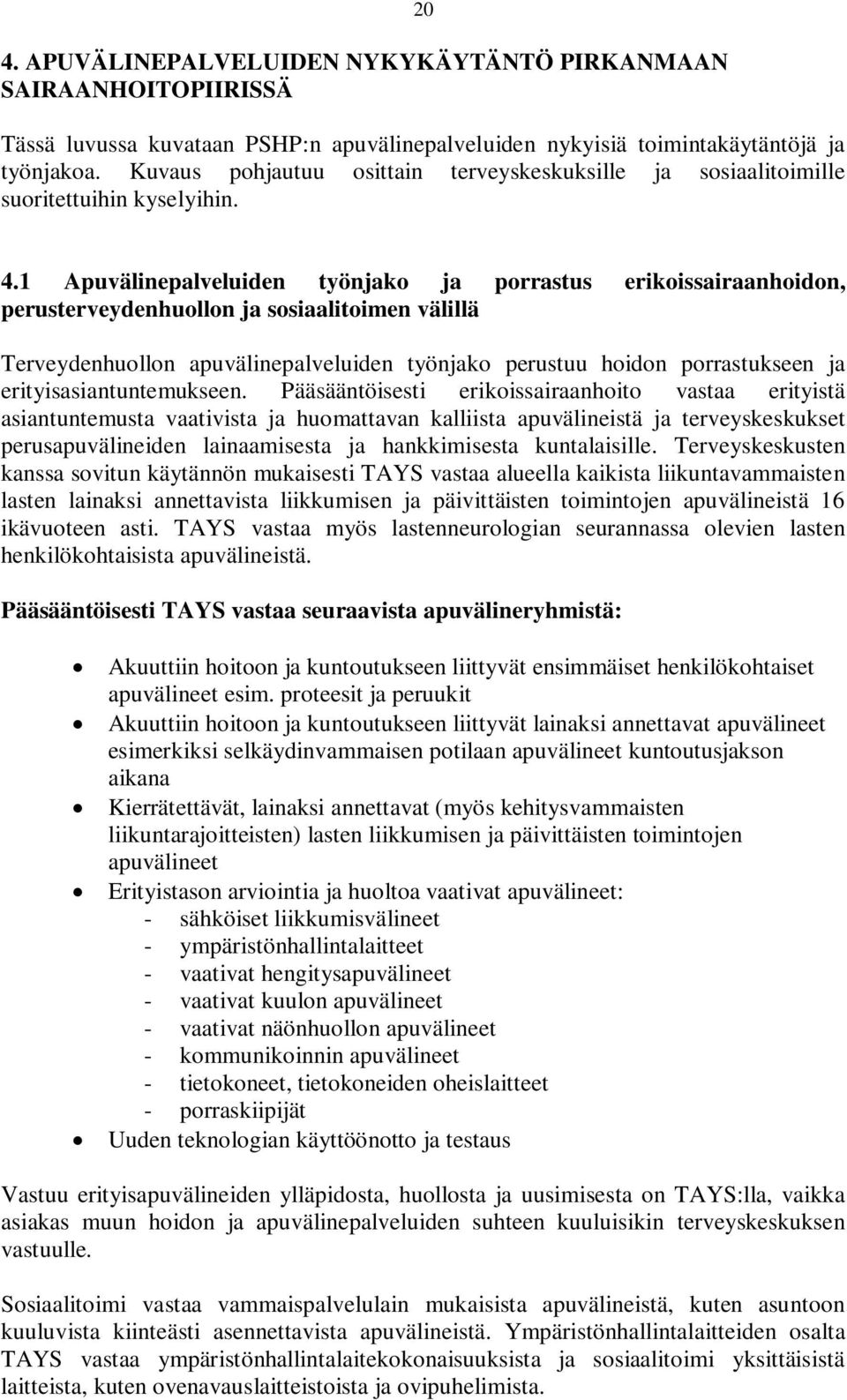 1 Apuvälinepalveluiden työnjako ja porrastus erikoissairaanhoidon, perusterveydenhuollon ja sosiaalitoimen välillä Terveydenhuollon apuvälinepalveluiden työnjako perustuu hoidon porrastukseen ja