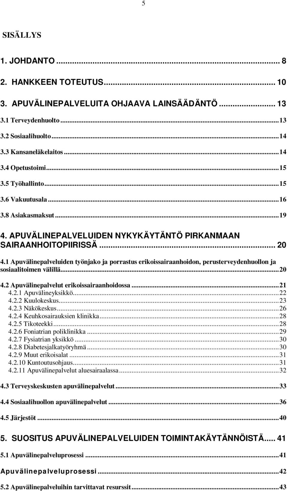 1 Apuvälinepalveluiden työnjako ja porrastus erikoissairaanhoidon, perusterveydenhuollon ja sosiaalitoimen välillä... 20 4.2 Apuvälinepalvelut erikoissairaanhoidossa... 21 4.2.1 Apuvälineyksikkö.