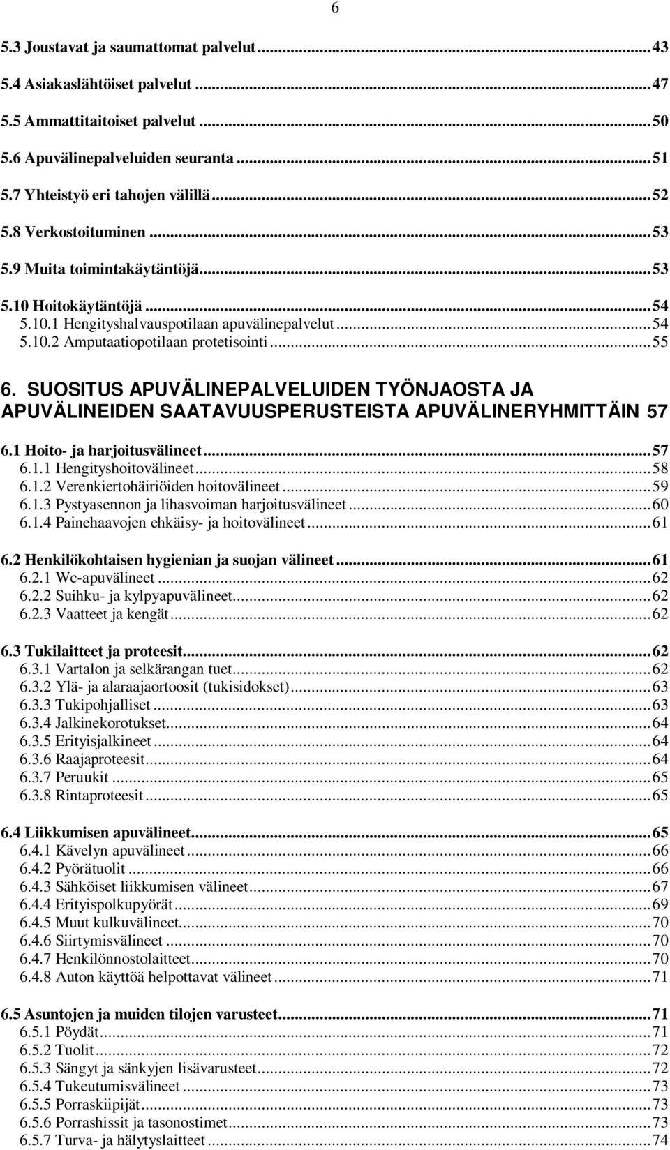 SUOSITUS APUVÄLINEPALVELUIDEN TYÖNJAOSTA JA APUVÄLINEIDEN SAATAVUUSPERUSTEISTA APUVÄLINERYHMITTÄIN 57 6.1 Hoito- ja harjoitusvälineet... 57 6.1.1 Hengityshoitovälineet... 58 6.1.2 Verenkiertohäiriöiden hoitovälineet.