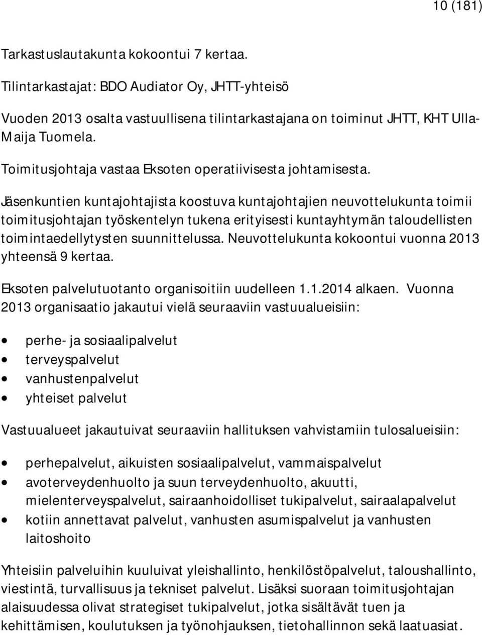 Jäsenkuntien kuntajohtajista koostuva kuntajohtajien neuvottelukunta toimii toimitusjohtajan työskentelyn tukena erityisesti kuntayhtymän taloudellisten toimintaedellytysten suunnittelussa.