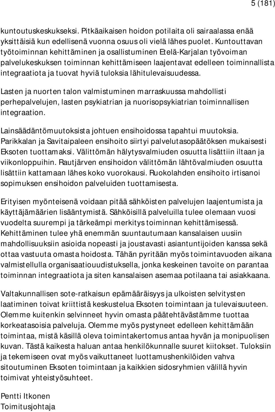 lähitulevaisuudessa. Lasten ja nuorten talon valmistuminen marraskuussa mahdollisti perhepalvelujen, lasten psykiatrian ja nuorisopsykiatrian toiminnallisen integraation.