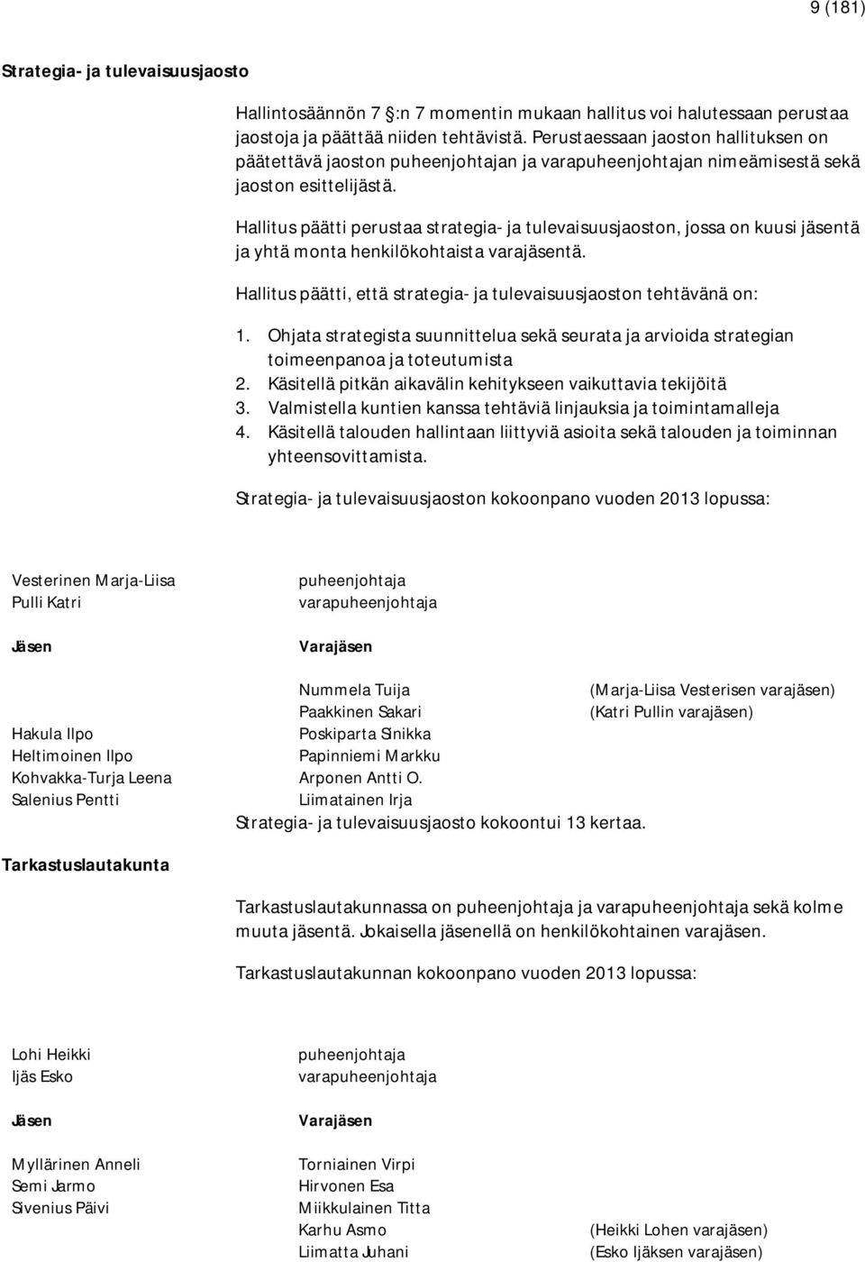 Hallitus päätti perustaa strategia- ja tulevaisuusjaoston, jossa on kuusi jäsentä ja yhtä monta henkilökohtaista varajäsentä. Hallitus päätti, että strategia- ja tulevaisuusjaoston tehtävänä on: 1.