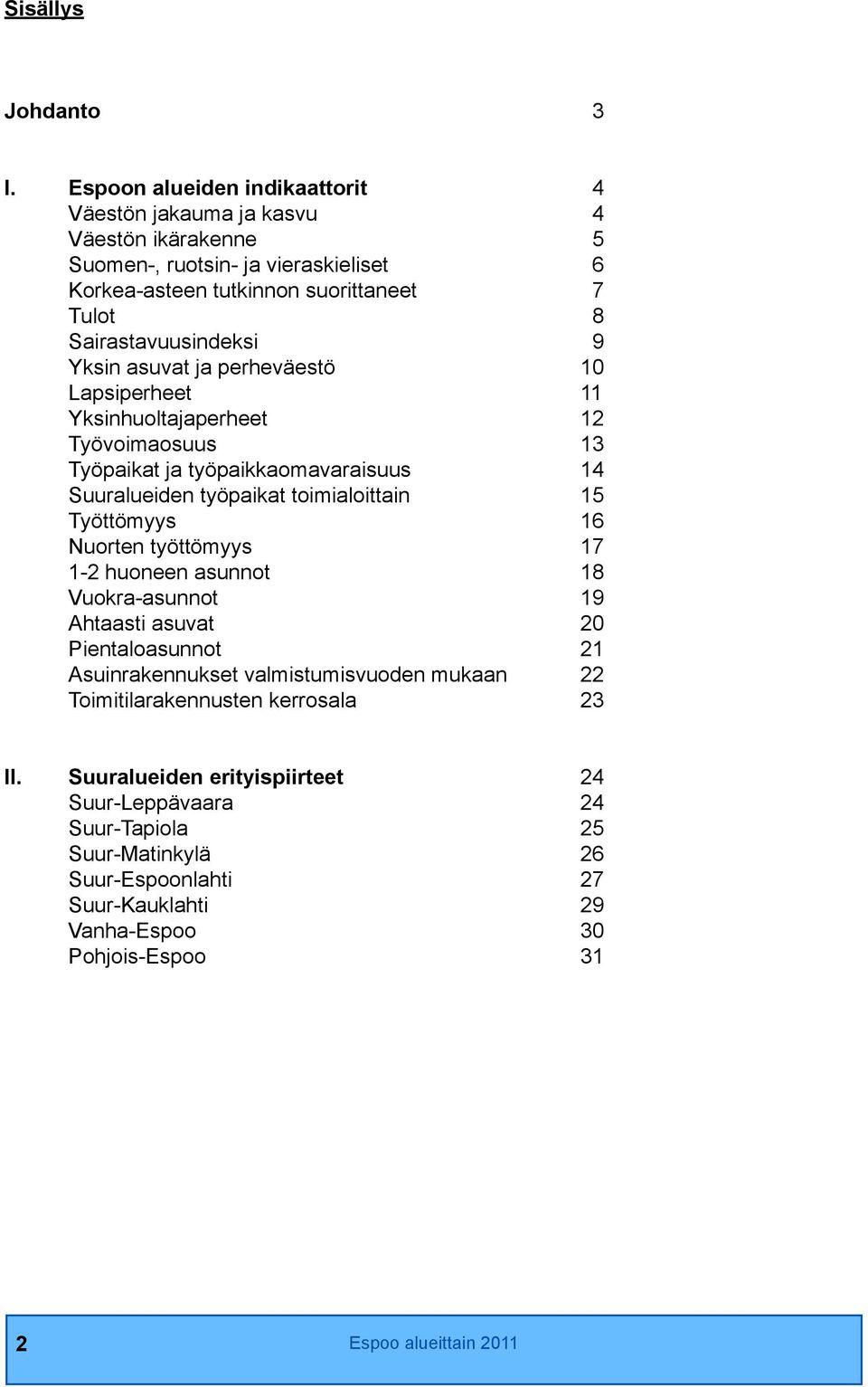 Yksin asuvat ja perheväestö 10 Lapsiperheet 11 Yksinhuoltajaperheet 12 Työvoimaosuus 13 Työpaikat ja työpaikkaomavaraisuus 14 Suuralueiden työpaikat toimialoittain 15 Työttömyys 16 Nuorten