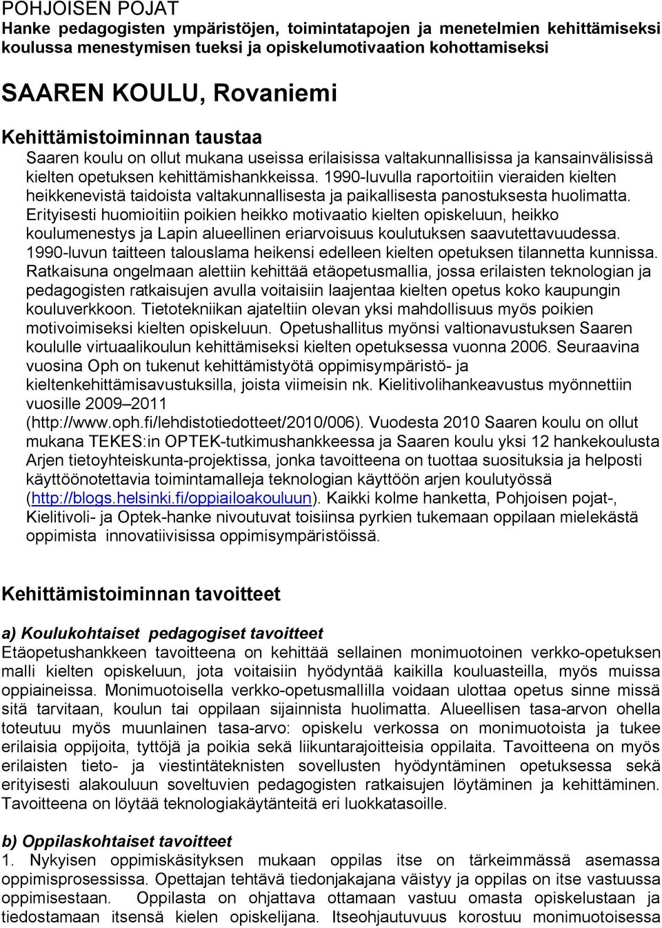 1990 luvulla raportoitiin vieraiden kielten heikkenevistä taidoista valtakunnallisesta ja paikallisesta panostuksesta huolimatta.