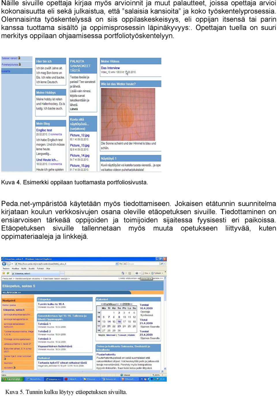 Opettajan tuella on suuri merkitys oppilaan ohjaamisessa portfoliotyöskentelyyn. Kuva 4. Esimerkki oppilaan tuottamasta portfoliosivusta. Peda.net ympäristöä käytetään myös tiedottamiseen.