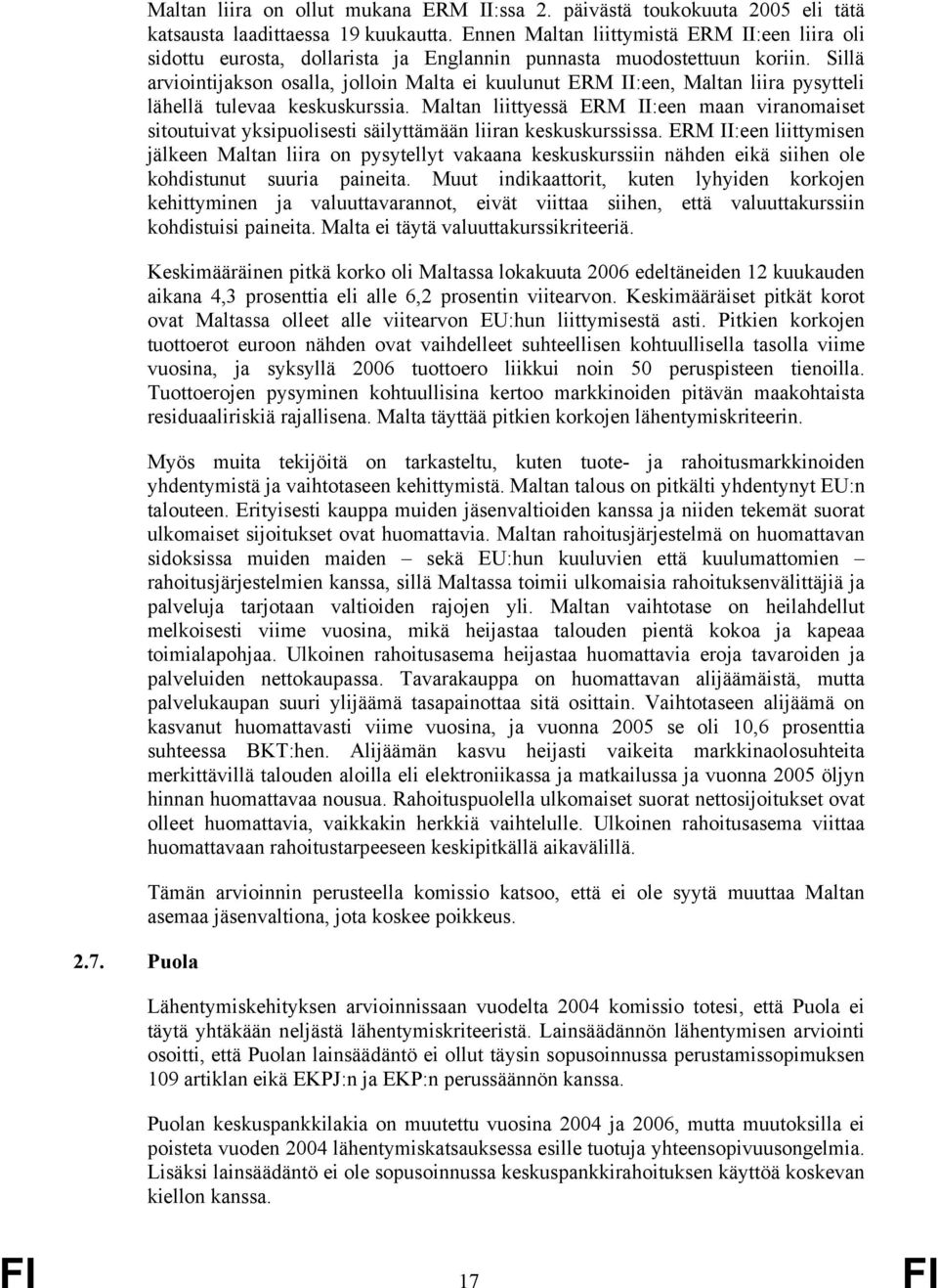 Sillä arviointijakson osalla, jolloin Malta ei kuulunut ERM II:een, Maltan liira pysytteli lähellä tulevaa keskuskurssia.